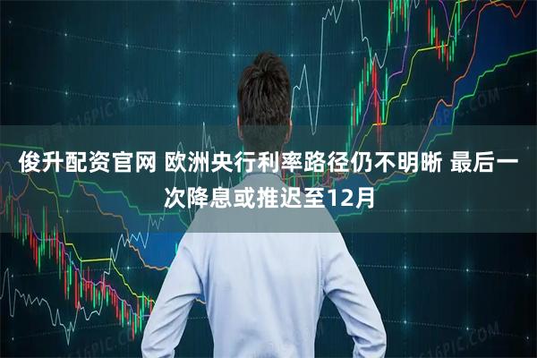 俊升配资官网 欧洲央行利率路径仍不明晰 最后一次降息或推迟至12月